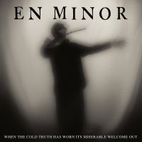 En Minor - When The Cold Truth Has Worn Its Miserable Welcome