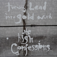 High Confessions, The - Turning Lead Into Gold With The High Confessions
